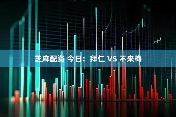 芝麻配资 今日：拜仁 VS 不来梅
